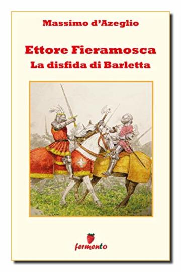 Ettore Fieramosca - La disfida di Barletta (Classici della letteratura e narrativa senza tempo)